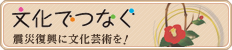 文化をつなぐ 震災復興に文化芸術を！